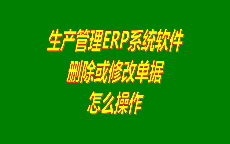 免費erp系統(tǒng)生產管理軟件下載后如何刪除單據的操作方法