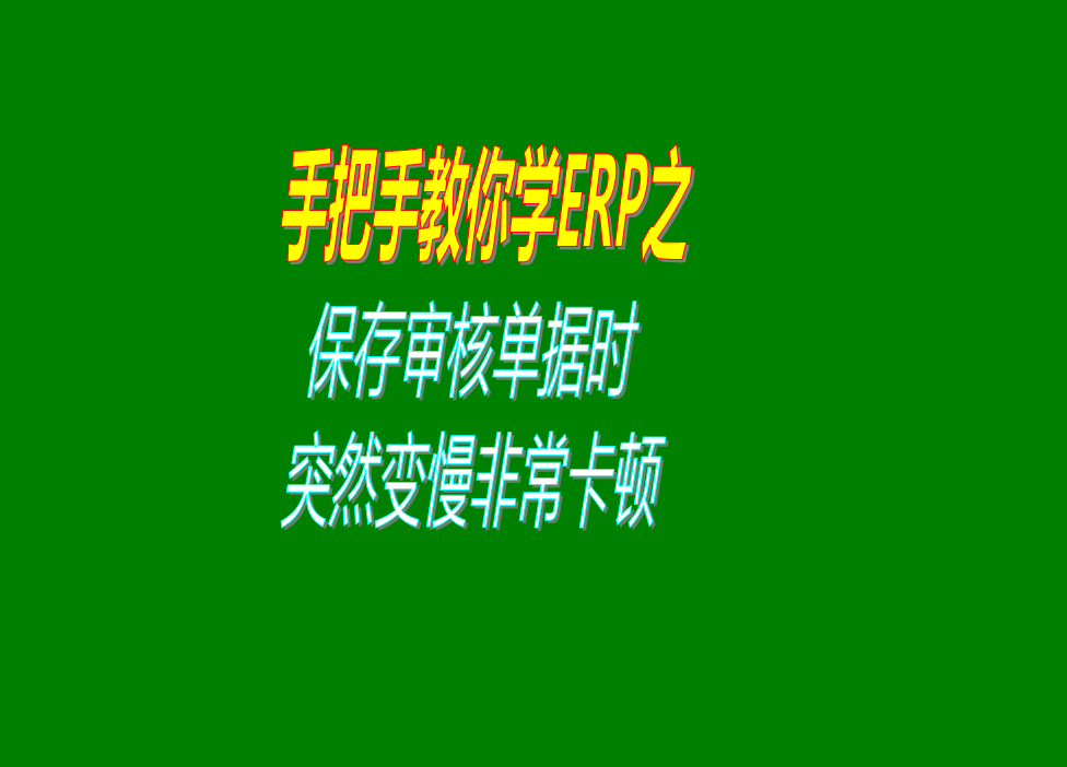 保存或審核批入庫出庫單據的時候速度變得很慢非?？D的原因分析