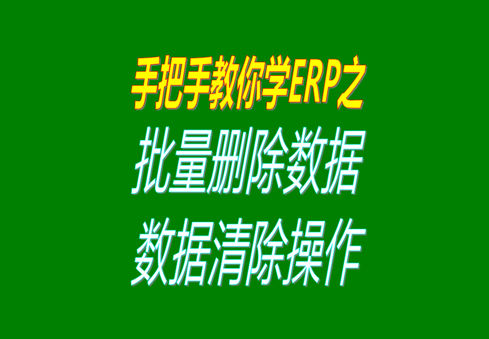 生產加工erp軟件系統(tǒng)中怎樣批量刪除或清除數據，操作方法介紹