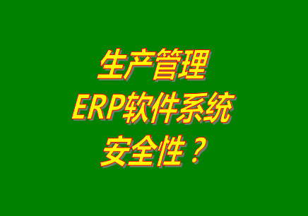 生產(chǎn)管理erp軟件系統(tǒng)免費(fèi)版本下載安裝后能保障數(shù)據(jù)的安全嗎？