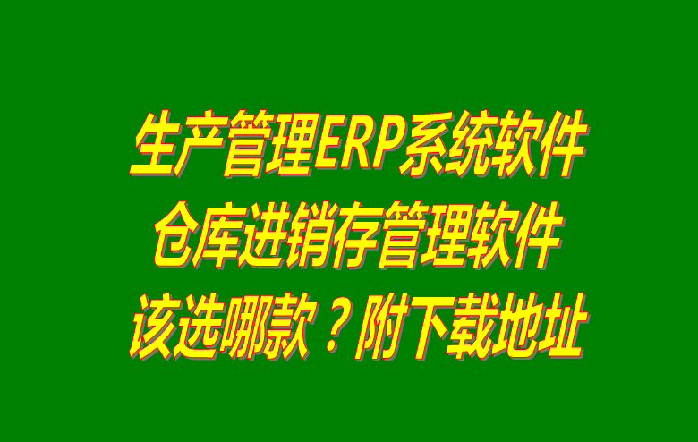 生產管理ERP系統(tǒng)軟件_倉庫進銷存管理軟件_選哪款下載