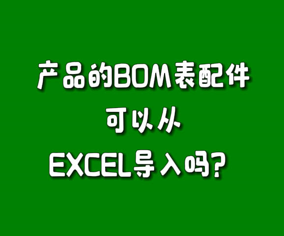 erp生產管理軟件系統BOM表零配件可以從excel里批量導入嗎